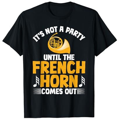 It's not a Party until the French Horn comes out French Horn T-Shirt