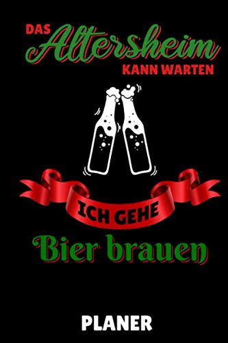 DAS ALTERSHEIM KANN WARTEN ICH GEHE BIER BRAUEN PLANER: DIN A5 TAGESPLANER Craft Bier | Bier selbst brauen | Bierbrauen Buch | Brauerei | Geschenkidee für Männer | Biertrinken | Anfänger | Bierbuch