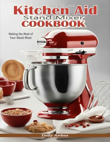 The Essential Kitchen Aid Stand Mixer Cookbook: Making the Most of Your Stand Mixer