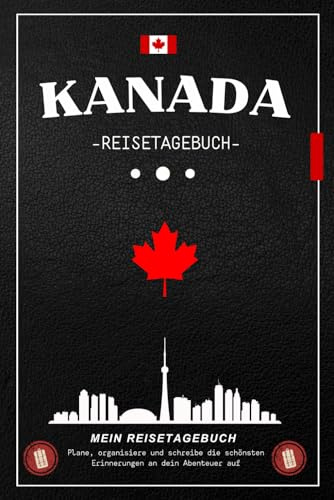 Reisetagebuch Kanada: Ein praktisches Notizbuch, um Erinnerungen und Reiserouten festzuhalten / Notieren Sie Emotionen, besuchte Orte und besondere Momente