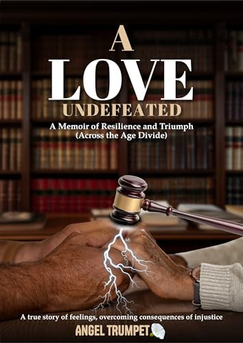 A LOVE UNDEFEATED : A Memoir of Resilience and Triumph (Across the Age Divide) Inspired by true events, overcoming consequences of injustice (Behind the Mask of Justice Book 1)