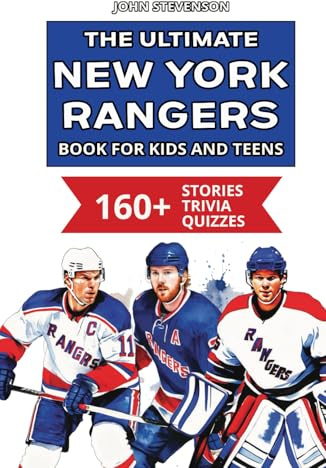 The Ultimate New York Rangers Book For Kids And Teens: 160+ Fun, Surprising, And Educational Stories And Trivia Quizzes About Players And History (NHL Hockey Books For Kids And Teens)