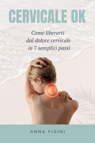 CERVICALE OK: Come liberarti dal dolore cervicale in 7 semplici passi