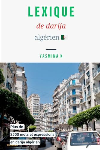 Lexique Darija Algérien Ultime – Livre Complet pour Apprendre et Maîtriser le Dialecte Algérien : Vocabulaire, Expressions, Traditions et Culture