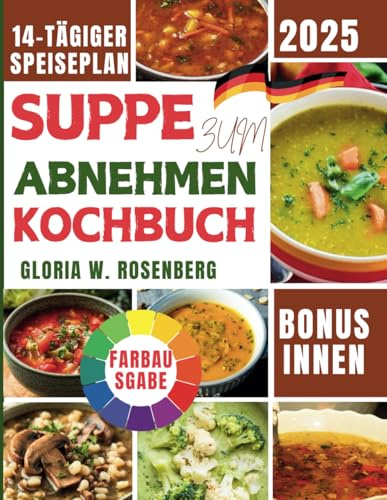 SUPPE ZUM ABNEHMEN KOCHBUCH (FARBAUSGABE): Entdecken Sie leichte und gesunde Rezepte mit intelligenter Kalorienauswahl.