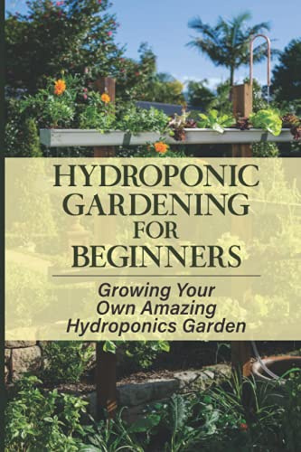 Hydroponic Gardening For Beginners: Growing Your Own Amazing Hydroponics Garden: Hydroponic Production Systems