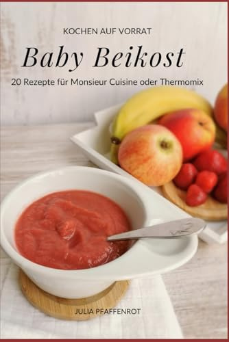 Baby Beikost: Kochen auf Vorrat 20 Rezepte für Monsieur Cuisine oder Thermomix