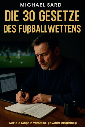 Die 30 Gesetze des Fußballwettens: Erlerne die 30 unfehlbaren Regeln, um Frust, Verluste und blinden Zufall hinter dir zu lassen – und endlich ... nachhaltig beim Fußballwetten zu gewinnen.
