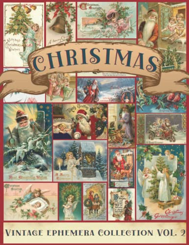 Christmas Vintage Ephemera Collection Vol. 2: A Beautiful Collection of Ephemera Cards for Junk Journals, Scrapbooking, Collage Art, Decoupage, Mixed ... Themed Images (My Ephemera Shelf, Band 2)