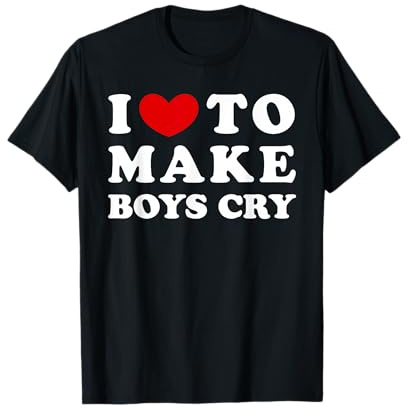 I Love To Make Boys Cry, Ich bringe Jungs gern zum weinen T-Shirt