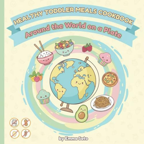 Healthy Toddler Meals Cookbook: Around the World on a Plate: Quick & Easy, Colorful, and Allergy-Friendly Family Recipes — Childrens Cookbook with Pictures, Food for all Kids, Baby and Toddler