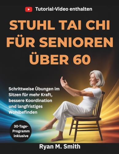 STUHL TAI CHI FÜR SENIOREN ÜBER 60: Schrittweise Übungen im Sitzen für mehr Kraft, bessere Koordination und langfristiges Wohlbefinden