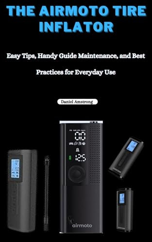 The Airmoto Tire Inflator : Easy Tips, Handy Guide Maintenance, and Best Practices for Everyday Use