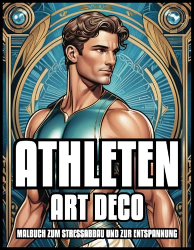 ATHLETEN ART DECO MALBUCH ENTSPANNUNG & STRESSABBAU: Sport Classic Vintage Illustrationen Olympics für Erwachsene und Jugendliche | Bestes Geschenk ... 60 Malvorlagen (Im Stil des Art Deco, Band 9)