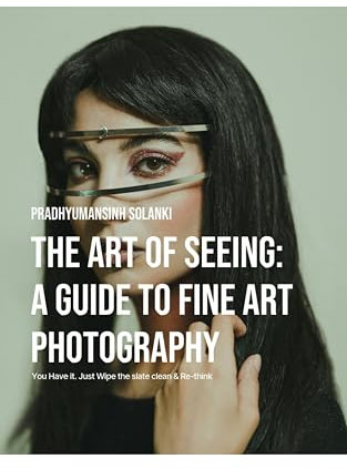 The Art of Seeing: A Guide to Fine Art Photography: You Have it. Just Wipe the slate clean & Re-think