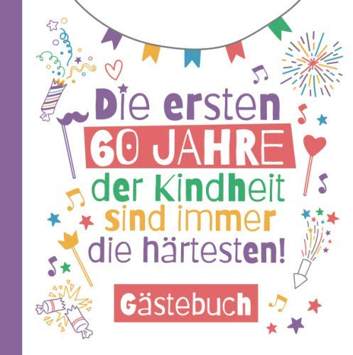 Die ersten 60 Jahre der Kindheit sind immer die härtesten - Gästebuch: Deko & lustige Geschenke zum 60.Geburtstag für Mann oder Frau - 60 Jahre ... zum Eintragen für Wünsche und Fotos der Gäste