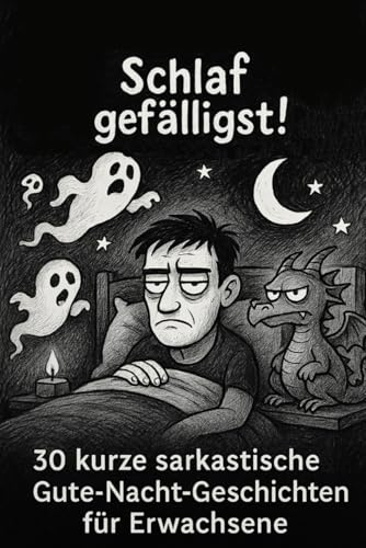 Schlaf gefälligst!: 30 kurze, sarkastische Gute-Nacht-Geschichten für Erwachsene – absurd, humorvoll & ideal zum Einschlafen mit einem Grinsen