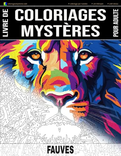 FAUVES - Livre de Coloriages Mystères pour adulte - Coloriage par Numéro - Art-Thérapie - Anti-Stress: 20 fauves à colorier + 5 autres dessins en ... ! Coloriages géométriques - 102 pages