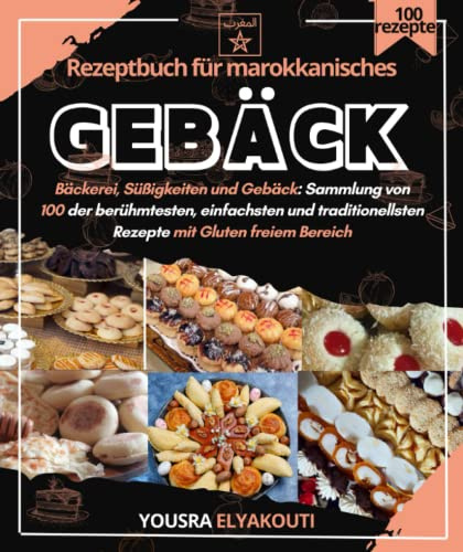 Rezeptbuch für marokkanisches Gebäck: Marokkanische Bäckerei, Süßigkeiten und Gebäck: Sammlung von 100 der berühmtesten, einfachsten und traditionellsten Rezepte mit Gluten freiem Bereich