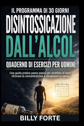 IL PROGRAMMA DI 30 GIORNI DISINTOSSICAZIONE DALL'ALCOL QUADERNO DI ESERCIZI PER UOMINI: Una guida pratica passo passo per smettere di bere, ritrovare la concentrazione e recuperare la salute