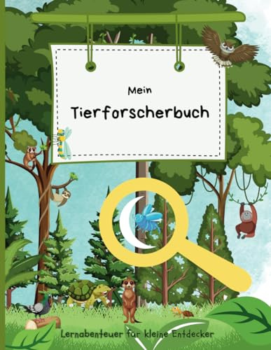 Mein Tierforscherbuch: Tierbuch für Kinder zum selber Ausfüllen, Forscherbuch mit Vorgaben zum Eintragen oder Ausmalen auf jeder Seite, ohne Farbe zum ... (Lernabenteuer für kleine Entdecker)