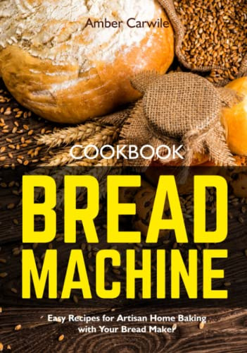 Bread Machine Cookbook: Easy Recipes for Artisan Home Baking with Your Bread Maker (black & white interior) (Bread Machine Cookbooks)