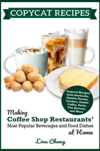 Copycat Recipes: Making Coffee Shop Restaurants' Most Popular Beverages and Food Dishes at Home **COLOR EDITION**