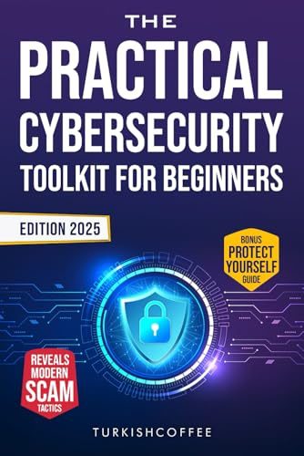 The Practical Cybersecurity Toolkit for Beginners: 30 Real-Life Stories That Reveal Modern Scam Tactics with 25 Quick, Easy Tips & Tricks To Help You Stop Threats Now