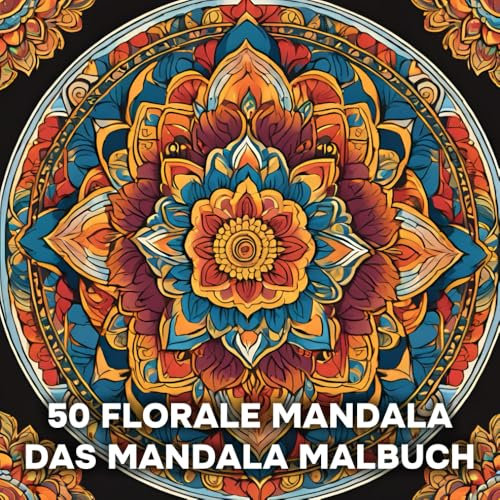 50 Florale Mandalas - Das Mandala Malbuch: Entspannung, Achtsamkeit und Kreativität für Erwachsene | Ausmalbuch und Coloring Book mit 50 kunstvollen ... Meditation und kreativen Auszeit