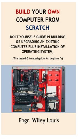 Build your own computer from scratch: Do it yourself guide in building or upgrading an existing computer plus installation of operating system