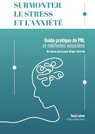 Surmonter le stress et l'anxiété: Guide pratique de PNL et méthodes associées - Ne laissez pas la peur diriger votre vie