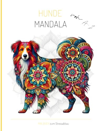 Hunde Mandala von A-Z für Kinder & Erwachsene: Das Malbuch zum Stressabbau! Hunderassen von A-Z mit Mandala