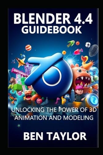BLENDER 4.4 GUIDEBOOK: UNLOCKING THE POWER OF 3D ANIMATION AND MODELING