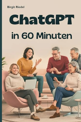 ChatGPT in 60 Minuten: Für alle, die sich nie ein IT-Handbuch kaufen würden