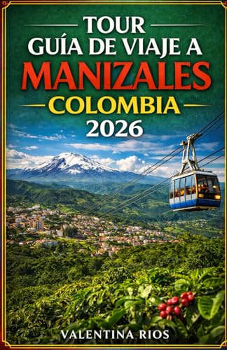 TOUR GUIA DE VIAJE A MANIZALES COLOMBIA 2026: Guía de Manizales Explorer, Guía de alojamiento para quienes visitan por primera vez y regresan, ... Ruiz, Aguas termales y experiencias locales