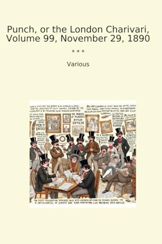 Punch, or the London Charivari, Volume 99, November 29, 1890 (Classic Books)
