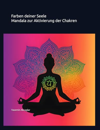Farben deiner Seele – Mandalas zur Aktivierung der Chakren