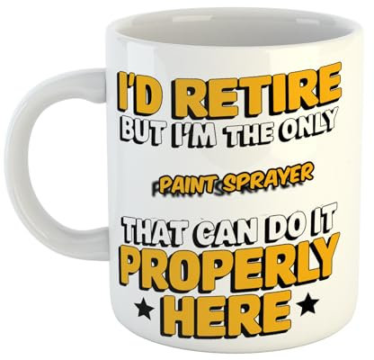 I'd Retire But I'm The Only Paint Sprayer That Can Do It Properly Here – Funny Ceramic Mug Gift for Work Colleagues, Retirement, Birthdays, or Office Humour