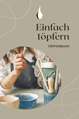 Einfach töpfern - Töpferbuch: A5 Töpferplaner für Töpfer, Hobbytöpfer, Keramikkünstler und Kunsthandwerker
