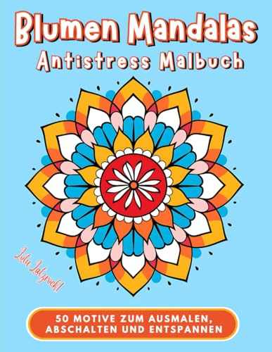 Blumen Mandalas Antistress Malbuch: 50 Motive zum Ausmalen, Abschalten und Entspannen