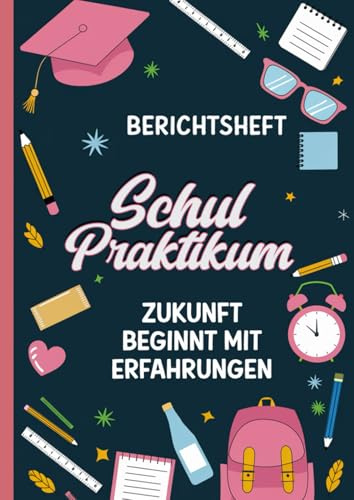 Berichtsheft Schulpraktikum - Zukunft beginnt mit Erfahrungen: Praktikum Schule - Schulpraktikum - Geschenk Praktikant - Praktikumsbericht - ... - einfache Vorlage zum Eintragen