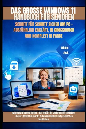 DAS GROSSE WINDOWS 11 HANDBUCH FÜR SENIOREN: SCHRITT FÜR SCHRITT SICHER AM PC – AUSFÜHRLICH ERKLÄRT, IN GROSSDRUCK UND KOMPLETT IN FARBE