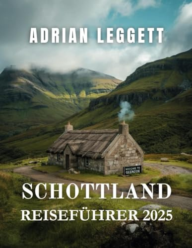 SCHOTTLAND REISEFÜHRER 2025: Insider-Ratgeber, detaillierte Karten, Reisepläne, praktische Tipps und wenig bekannte Schätze für eine unvergessliche Reise