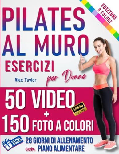 PILATES AL MURO: Trasformazione Totale in 28 Giorni | GUIDA A COLORI con FOTO REALI & VIDEO per ogni Esercizio | Modella, Rafforza e Tonifica il Tuo Corpo in modo Facile e Divertente!