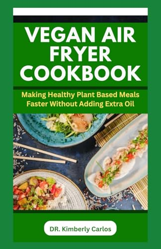 VEGAN AIR FRYER COOKBOOK: Wholesome Recipes for Healthy Living