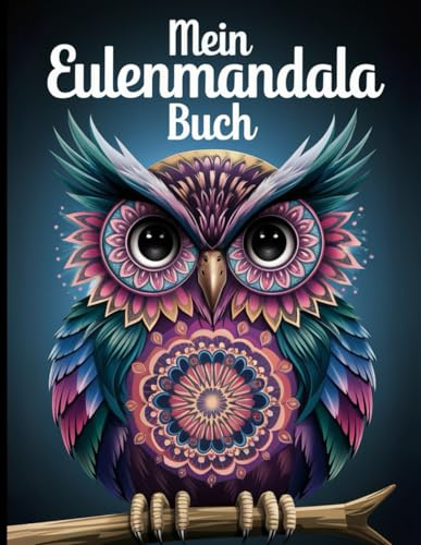 Eulen Mandala Ausmalbuch für Erwachsene – 60 beruhigende Tiermotive zum Entspannen & Stressabbauen: Ein wunderschönes Ausmalbuch mit detaillierten ... für Erwachsene – Entspannung & Kreativität)