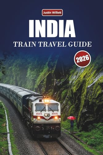 INDIA TRAIN TRAVEL GUIDE 2026: Discover Scenic Routes, Regional Maps, Cultural Stops, and Practical Rail Tips Across South Asia