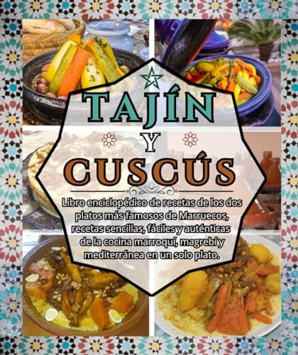 tajín y cuscús: Libro enciclopédico de recetas de los dos platos más famosos de Marruecos, recetas sencillas, fáciles y auténticas de la cocina marroquí, magrebí y mediterránea en un solo plato.