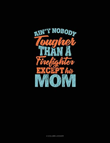 Ain't Nobody Tougher Than A Firefighter Except His Mom: 4 Column Ledger