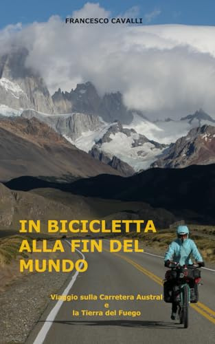 IN BICICLETTA ALLA FIN DEL MUNDO: Viaggio sulla Carretera Austral e la Tierra del Fuego